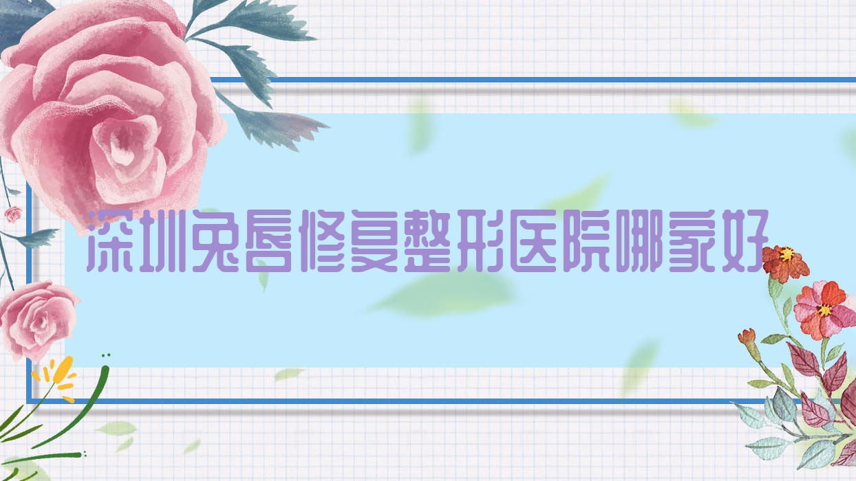 深圳兔唇修復(fù)哪家好？深圳唇裂修復(fù)建議時(shí)美/蒂華/紐萊