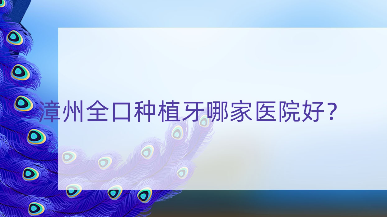 漳州全口種植牙哪家醫(yī)院好？排名前十醫(yī)院有佳美/康橋