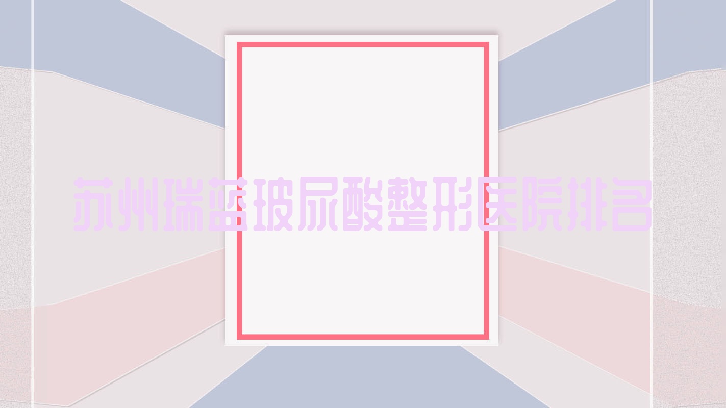蘇州瑞藍玻尿酸醫(yī)院排名前列的蘇州昆山玥美做艾維嵐更好
