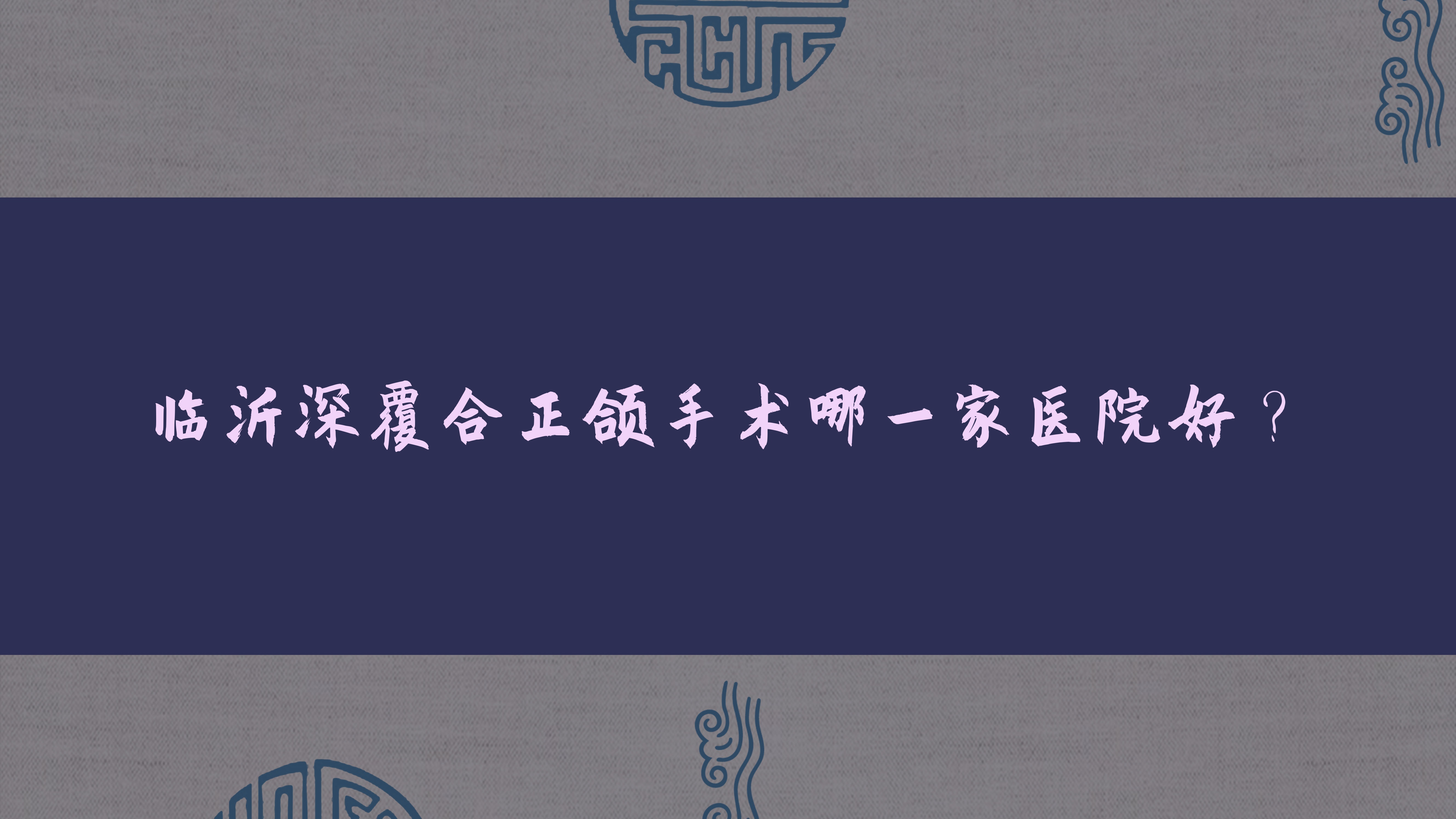 臨沂深覆合正頜手術哪一家醫(yī)院好？排名前十醫(yī)院有微整醫(yī)院科/松果
