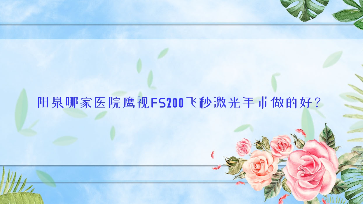 阳泉哪家医院鹰视FS200飞秒激光手术做的好?新版阳泉鹰视FS200飞秒激光排名榜单TOP十医院揭晓 阳泉哪家医院鹰视FS200飞秒激光手术做的好?新版阳泉鹰视FS200飞秒激光排名榜单TOP十医院揭晓