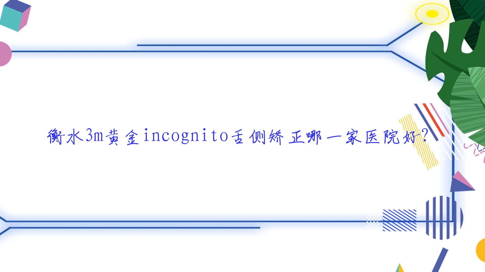 衡水3m黃金incognito舌側(cè)矯正哪一家醫(yī)院好？衡水ebrace舌側(cè)矯正/選擇這幾家