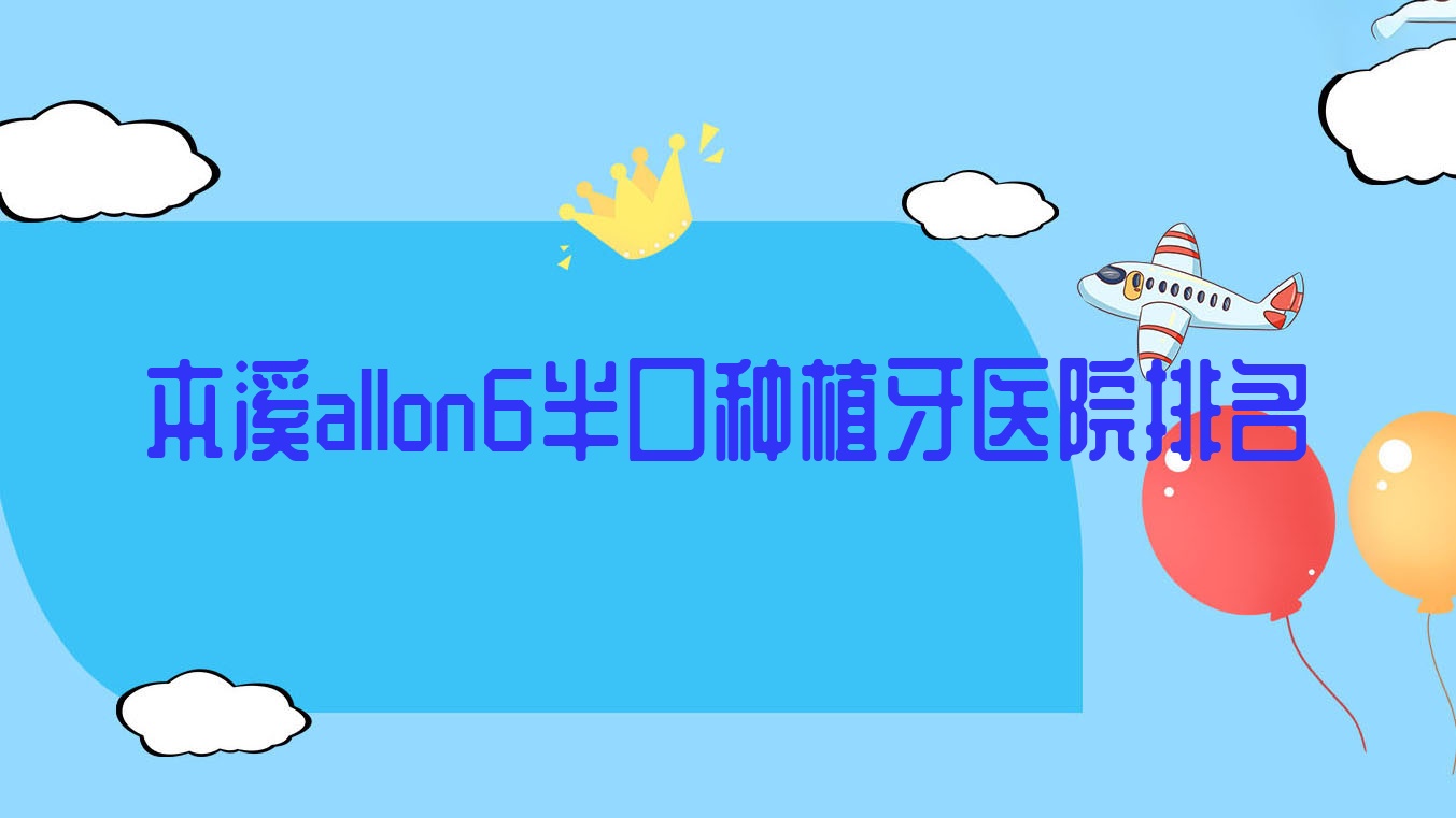 本溪allon6半口种植牙医院排名本溪allon6半口种植牙平山辛闻好还不贵 本溪allon6半口种植牙医院排名本溪allon6半口种植牙平山辛闻好还不贵