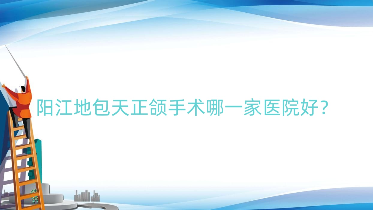 阳江地包天正颌手术哪一家医院好?排名前十医院有阳光/万达 阳江地包天正颌手术哪一家医院好?排名前十医院有阳光/万达