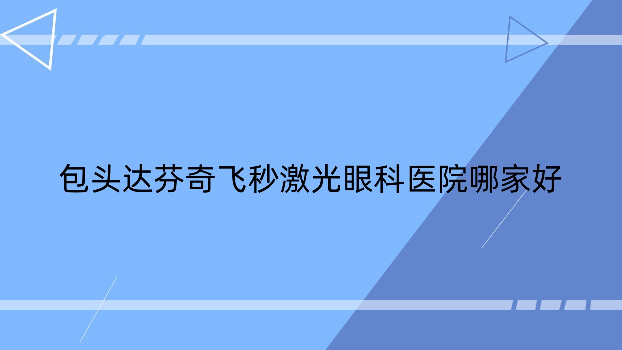 包头达芬奇飞秒激光哪里好?价格多少钱?扶贫医院|九原区蒙医中医医院|土右旗医院便宜又好 包头达芬奇飞秒激光哪里好?价格多少钱?扶贫医院|九原区蒙医中医医院|土右旗医院便宜又好