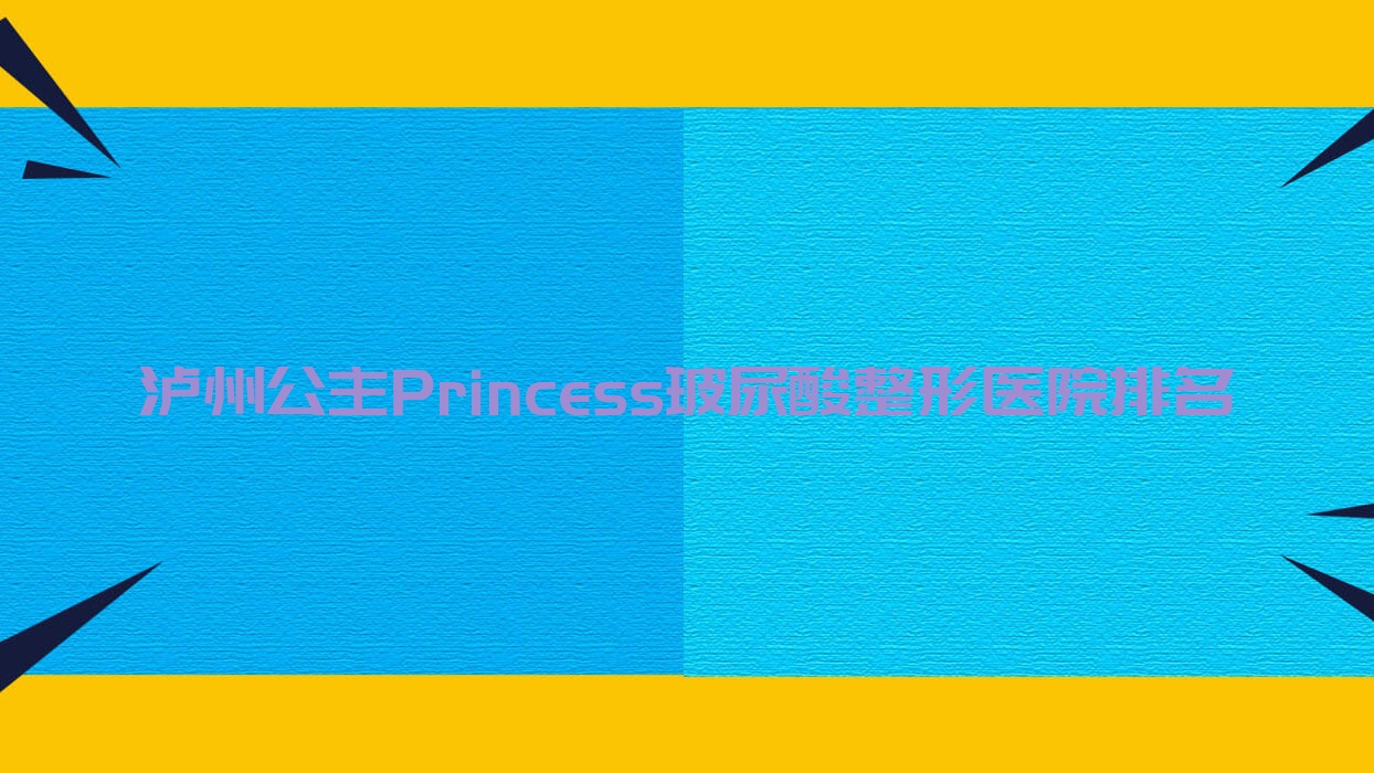 泸州公主Princess玻尿酸医院排名前10:蔚美、华艺做濡白天使更好 泸州公主Princess玻尿酸医院排名前10:蔚美、华艺做濡白天使更好