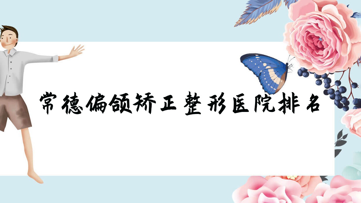 常德偏颌矫正好的医院排名:偏颌矫正好的正规医院除了澧县妃美汇还有这十家 常德偏颌矫正好的医院排名:偏颌矫正好的正规医院除了澧县妃美汇还有这十家