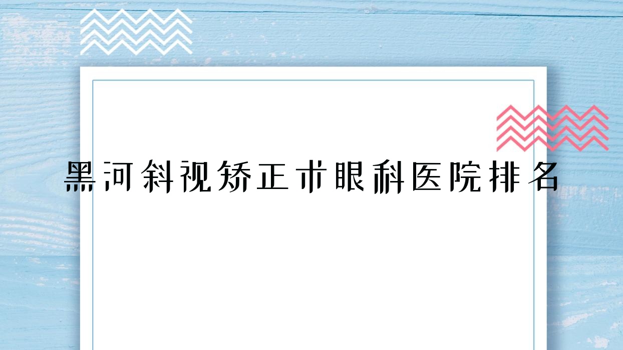 黑河斜視矯正術(shù)醫(yī)院排名前10:第一人民醫(yī)院/黑龍江省農(nóng)墾北安分局中心醫(yī)院做較好