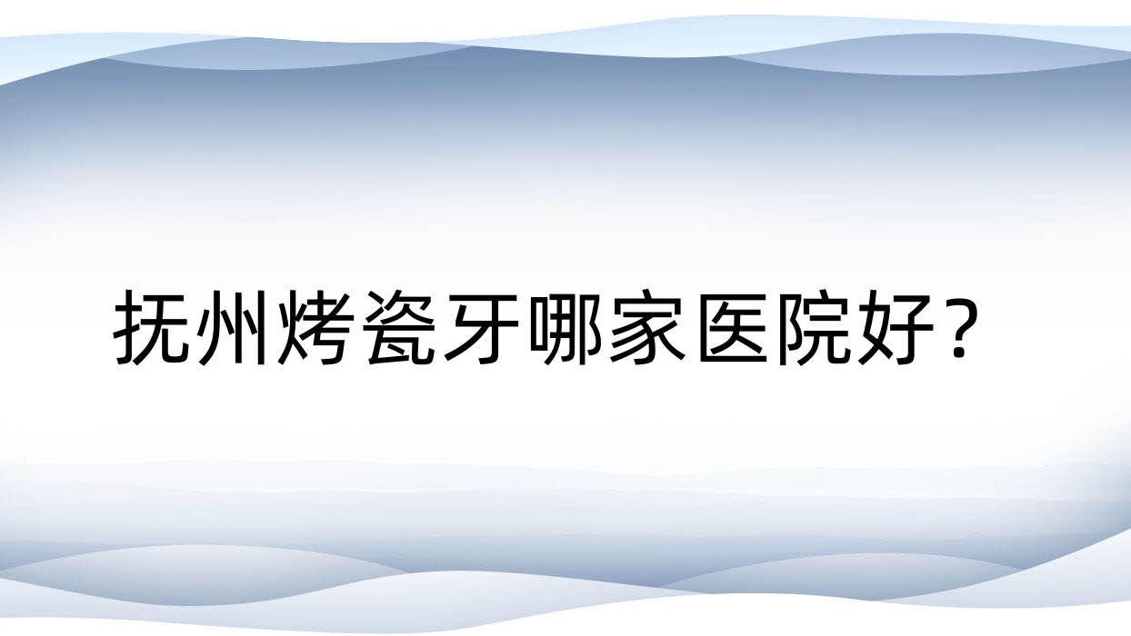 抚州烤瓷牙哪家医院好?抚州烤瓷牙的医院有高新洽水/英伦医院 抚州烤瓷牙哪家医院好?抚州烤瓷牙的医院有高新洽水/英伦医院