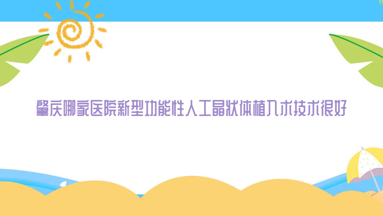 肇慶哪家醫(yī)院新型功能性人工晶狀體植入術(shù)技術(shù)很好？特選十家熱門醫(yī)院,附醫(yī)院全面介紹