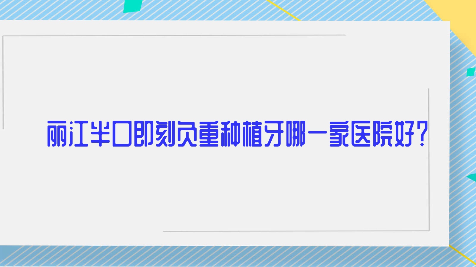 麗江半口即刻負(fù)重種植牙哪一家醫(yī)院好？排名前十醫(yī)院有古城博哲/德柏醫(yī)院