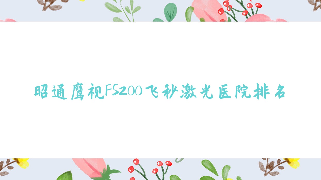 昭通鷹視FS200飛秒激光正規(guī)的醫(yī)院:水富市人民醫(yī)院/中醫(yī)院/第一人民醫(yī)院排名前五