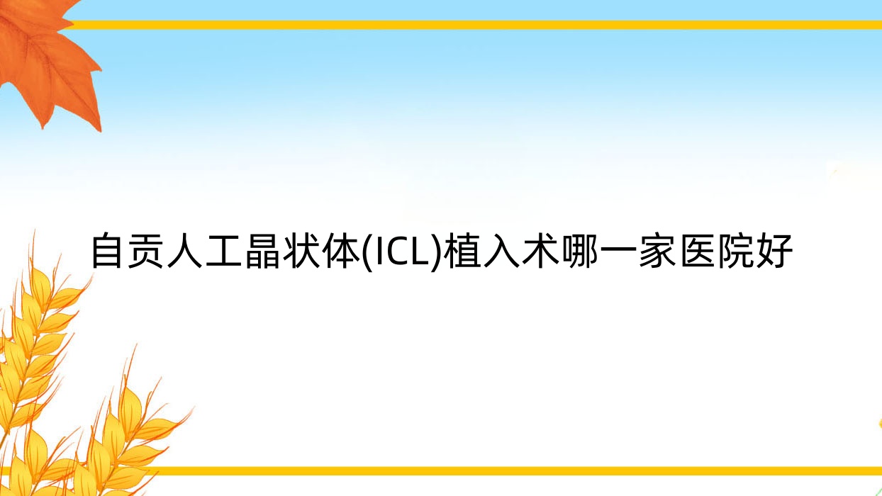 自貢人工晶狀體(ICL)植入術(shù)哪一家醫(yī)院好？眼科醫(yī)院、口碑評(píng)價(jià)價(jià)格價(jià)目表預(yù)覽！