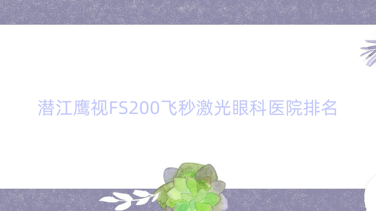 潛江鷹視FS200飛秒激光醫(yī)院排名前列的潛江中醫(yī)院做比較好
