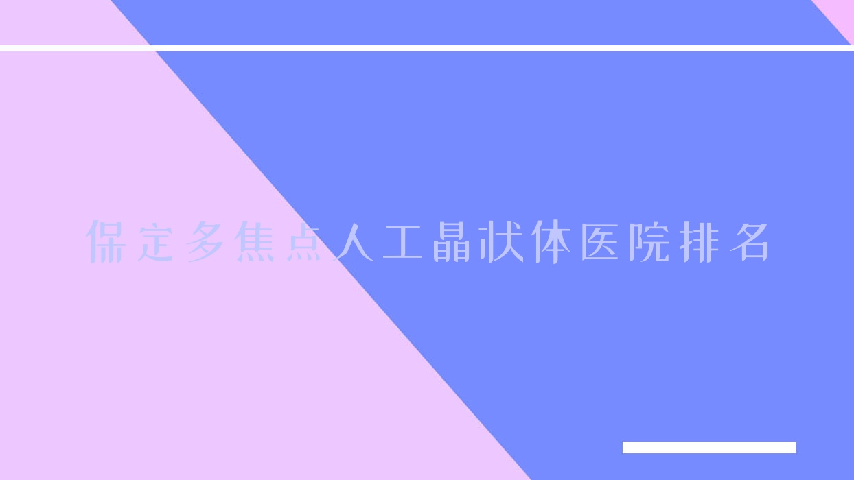 保定多焦點(diǎn)人工晶狀體好的醫(yī)院排名，友友真實(shí)點(diǎn)評(píng)醫(yī)院分享