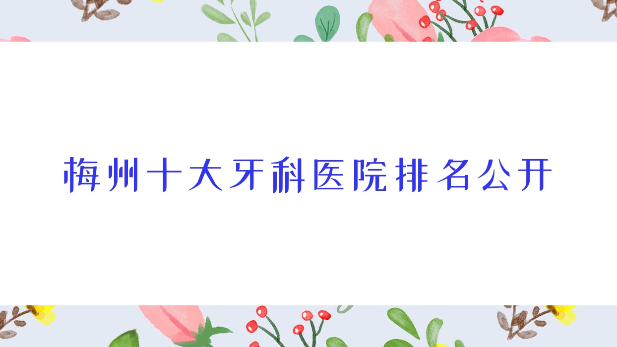 梅州十大牙科醫(yī)院排名公開，排名前三便是梅州嘉誠、國桂、康壽有限公司康壽