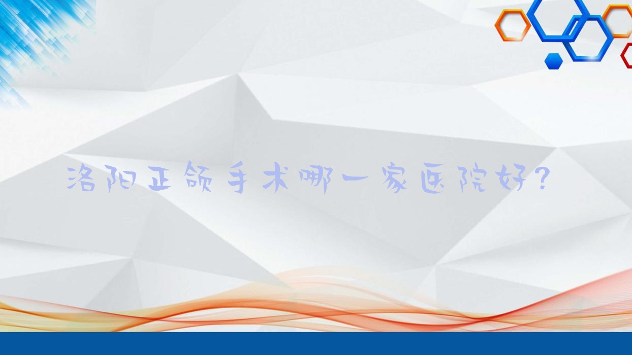 洛陽(yáng)正頜手術(shù)哪一家醫(yī)院好？洛陽(yáng)正頜手術(shù)的醫(yī)院有維樂(lè)/孟津斯麥爾