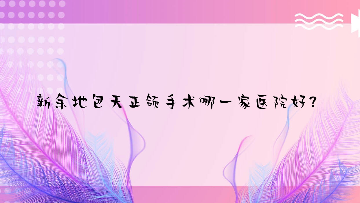 新余地包天正颌手术哪一家医院好?新余地包天正颌手术的医院有美佳/渝水牙典 新余地包天正颌手术哪一家医院好?新余地包天正颌手术的医院有美佳/渝水牙典
