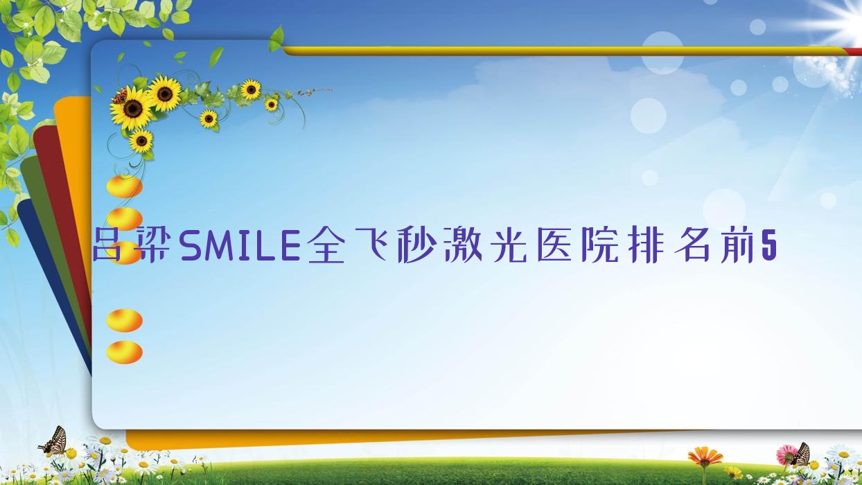 吕梁SMILE全飞秒激光医院排名前5有哪些吕梁比较好SMILE全飞秒激光眼科医院 吕梁SMILE全飞秒激光医院排名前5有哪些吕梁比较好SMILE全飞秒激光眼科医院