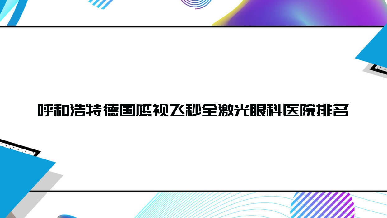 呼和浩特德国鹰视飞秒全激光医院排名:内蒙古医学院第一附属医院做好口碑 呼和浩特德国鹰视飞秒全激光医院排名:内蒙古医学院第一附属医院做好口碑