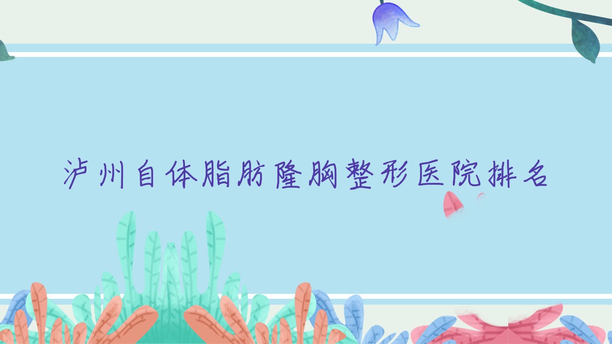 泸州自体脂肪隆胸医院排名榜:自体脂肪丰胸/无痕隆胸和微创微创隆胸医院推荐 泸州自体脂肪隆胸医院排名榜:自体脂肪丰胸/无痕隆胸和微创微创隆胸医院推荐