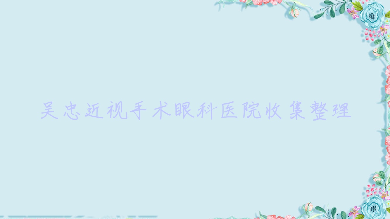 吳忠近視手術(shù)眼科醫(yī)院收集整理前五測評,匯總當?shù)剡@五家被各位愛戴