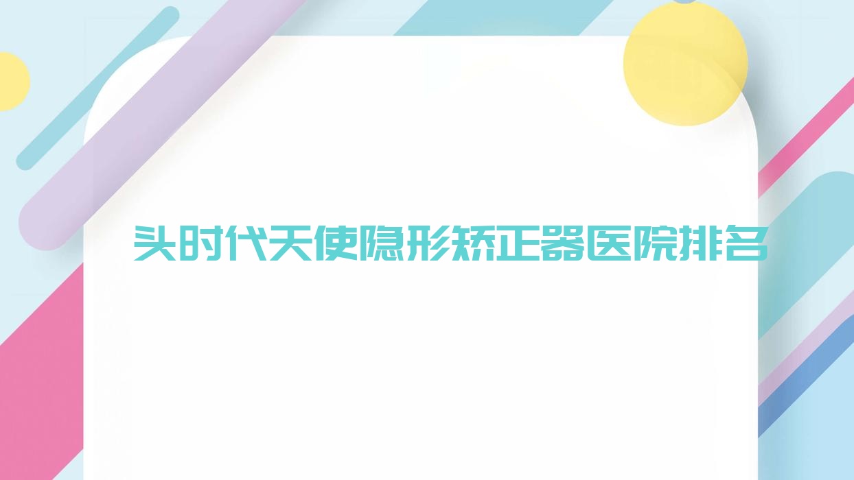 汕頭時(shí)代天使隱形矯正器醫(yī)院排名汕頭時(shí)代天使隱形矯正器德牙美好還不貴