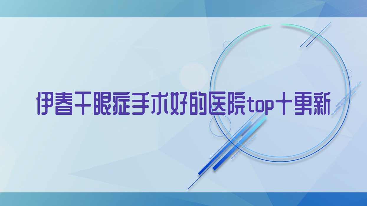 伊春干眼癥手術(shù)好的醫(yī)院top十更新:南岔區(qū)中醫(yī)院|金山屯區(qū)人民醫(yī)院|烏馬河區(qū)人民醫(yī)院等有有名氣醫(yī)生