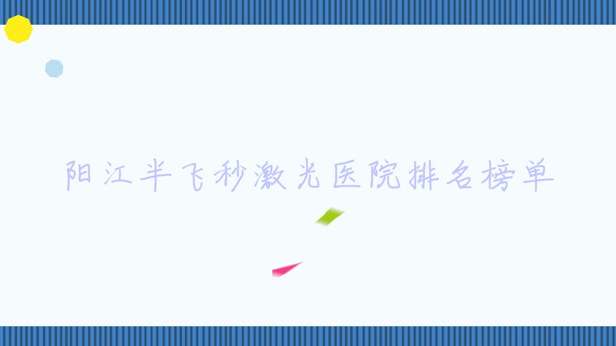 阳江半飞秒激光医院排名榜单价格表一览!公办、私立都有 阳江半飞秒激光医院排名榜单价格表一览!公办、私立都有