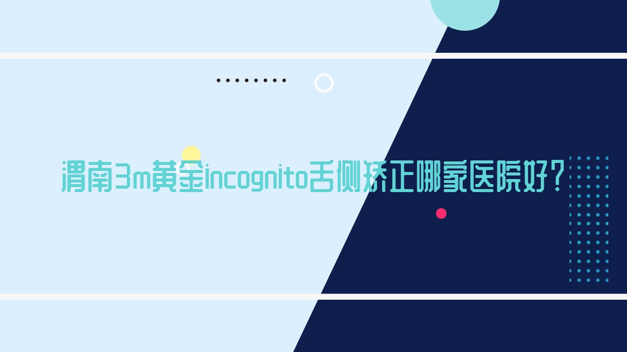 渭南3m黄金incognito舌侧矫正哪家医院好?渭南3m黄金incognito舌侧矫正的医院有德尔美客中心/大荔尤邦大大 渭南3m黄金incognito舌侧矫正哪家医院好?渭南3m黄金incognito舌侧矫正的医院有德尔美客中心/大荔尤邦大大