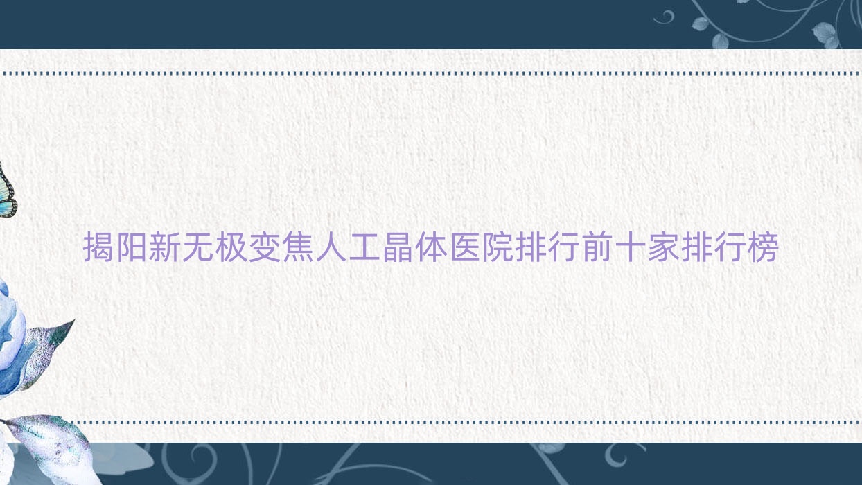 揭陽(yáng)新無(wú)極變焦人工晶體醫(yī)院排行前十家排行榜預(yù)覽|南京市中心醫(yī)院是本地?zé)衢T(mén)醫(yī)院