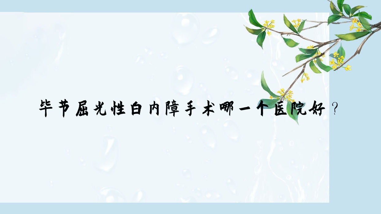 畢節(jié)屈光性白內(nèi)障手術(shù)哪一個(gè)醫(yī)院好？2023排名榜單:南沙區(qū)中醫(yī)醫(yī)院、中醫(yī)院、中醫(yī)院,地區(qū)中醫(yī)院等入選！附價(jià)目表