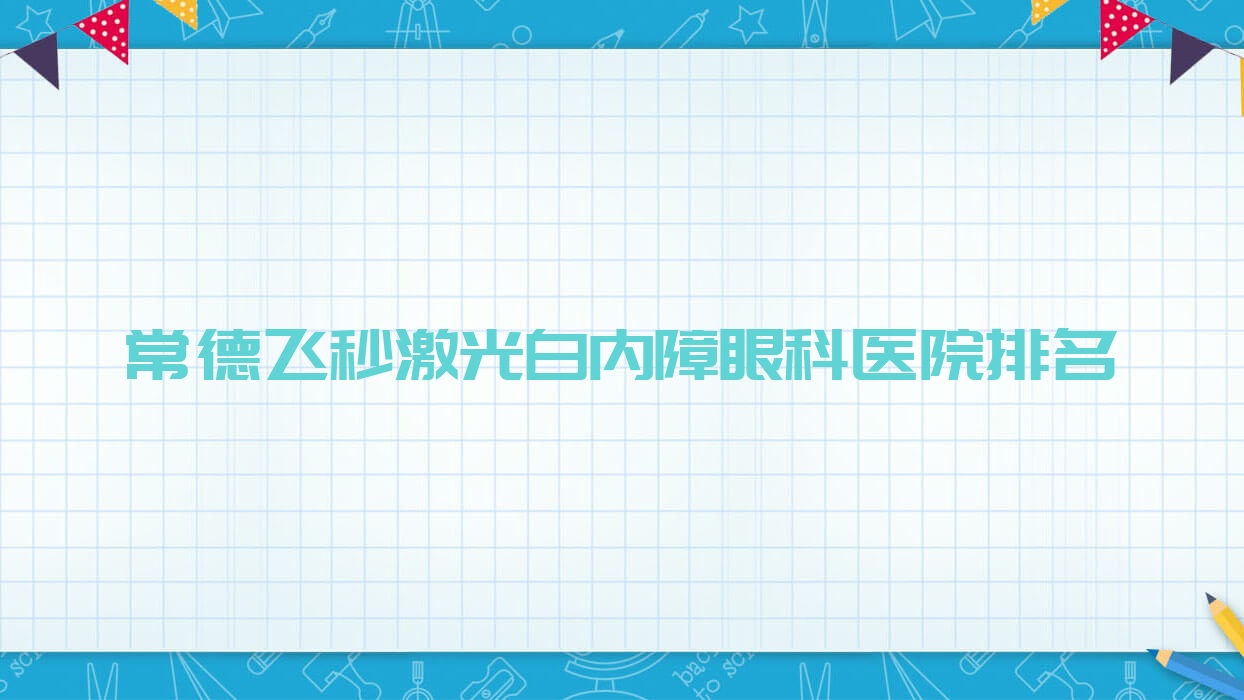 常德飛秒激光白內(nèi)障醫(yī)院排名前十:湘雅醫(yī)院/第二中醫(yī)院飛秒激光白內(nèi)障比較好