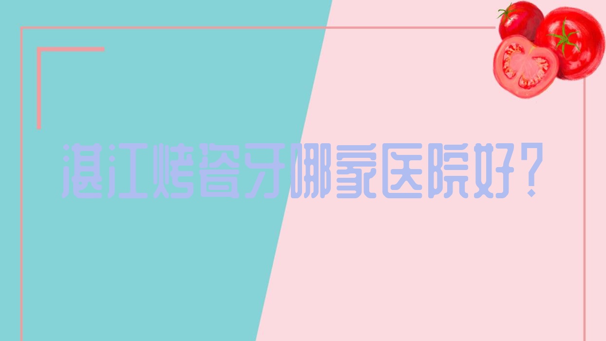 湛江烤瓷牙哪家医院好?湛江烤瓷牙的医院有廉江佳雅医院/南方医院 湛江烤瓷牙哪家医院好?湛江烤瓷牙的医院有廉江佳雅医院/南方医院