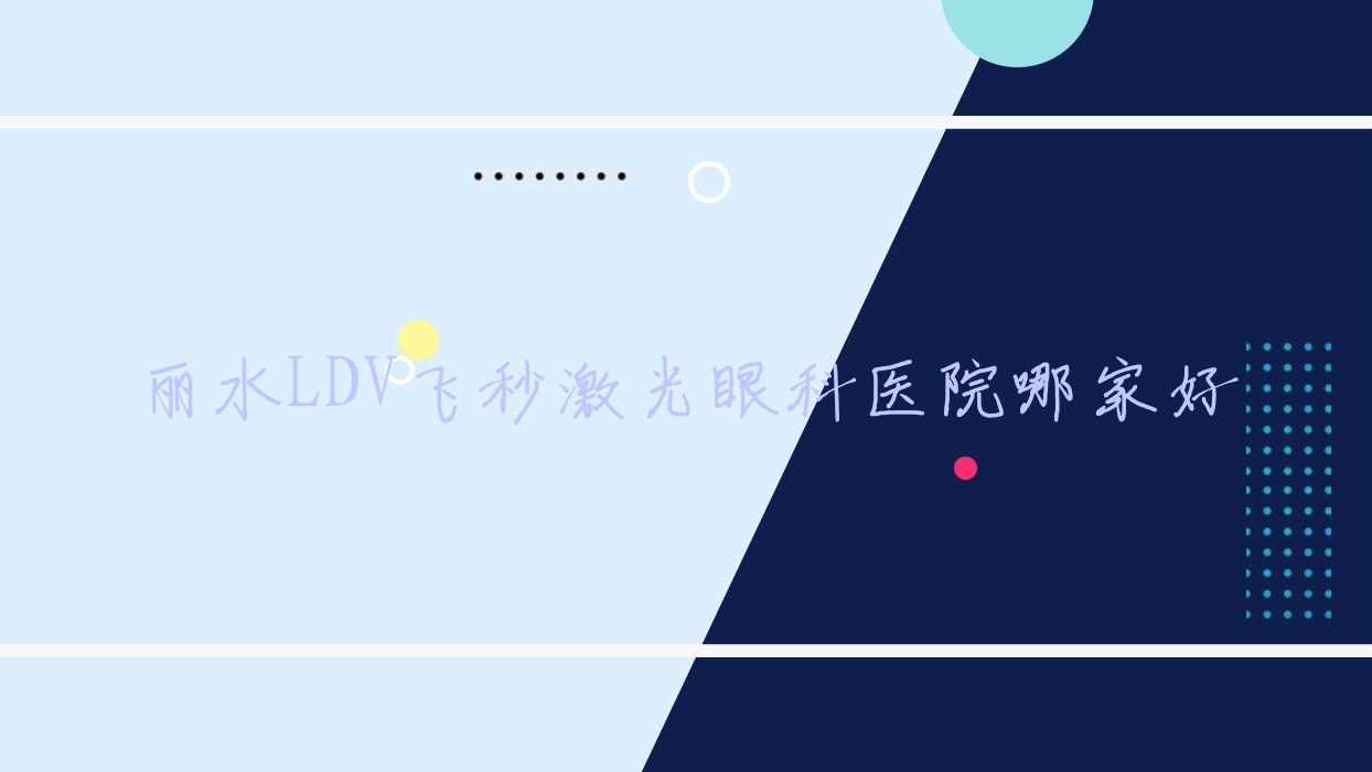 麗水LDV飛秒激光哪家好？麗水推薦人民醫(yī)院/中心醫(yī)院/愛爾眼科醫(yī)院