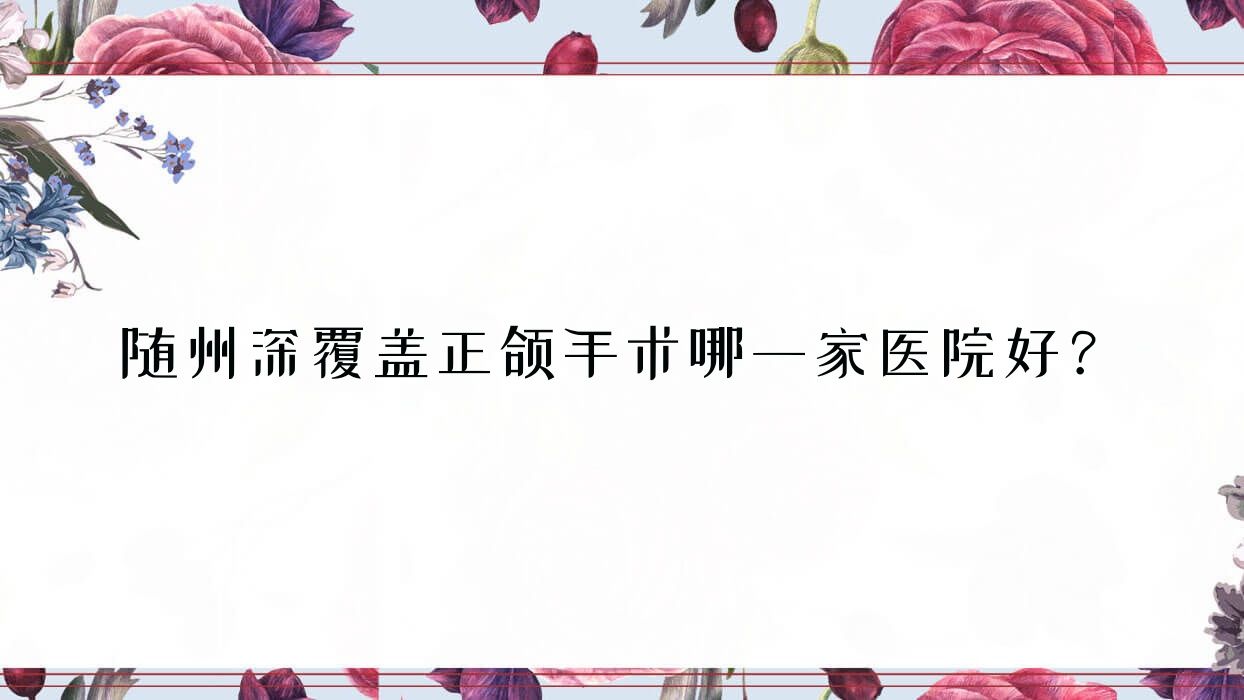 随州深覆盖正颌手术哪一家医院好?随州凸嘴正颌手术/深覆合正颌手术甄选这些 随州深覆盖正颌手术哪一家医院好?随州凸嘴正颌手术/深覆合正颌手术甄选这些