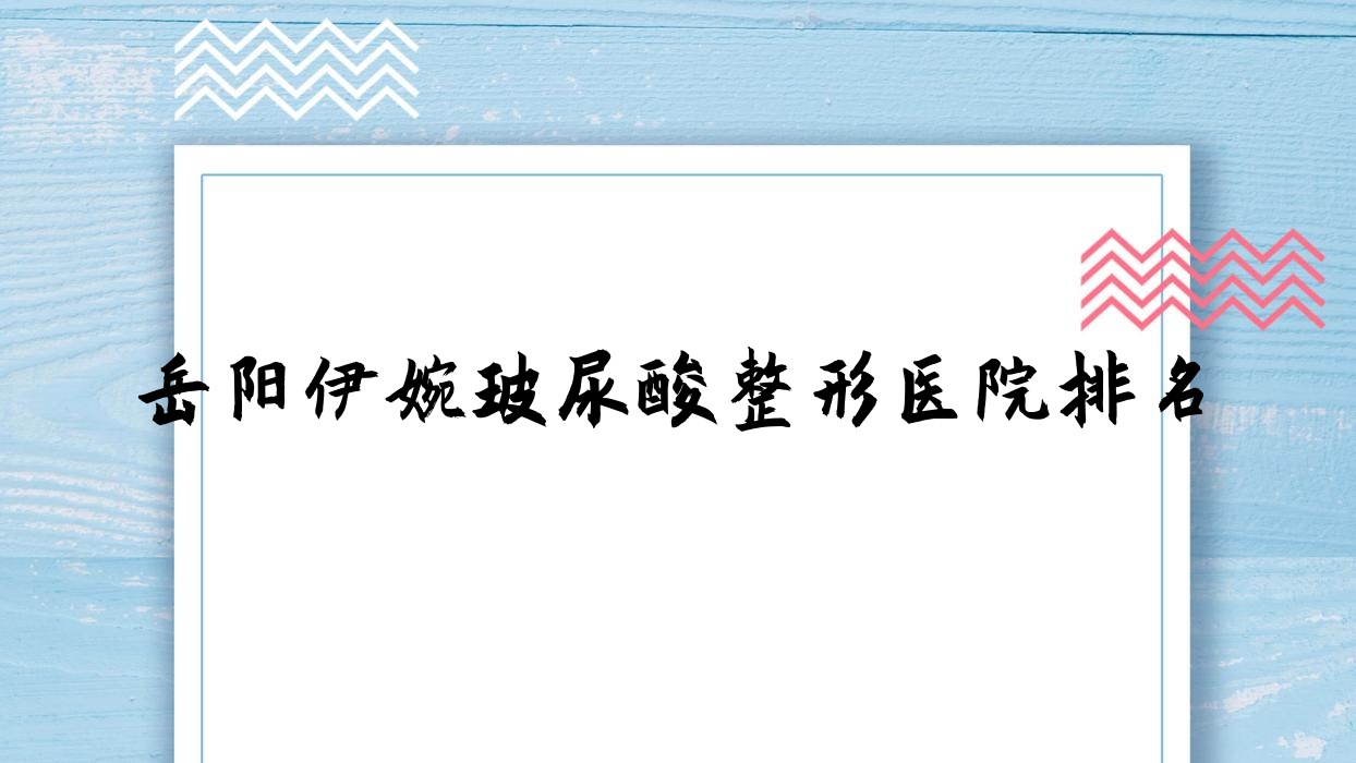 岳陽伊婉玻尿酸醫(yī)院排名靠前的岳陽湖南久月做韓國婕爾玻尿酸不錯(cuò)