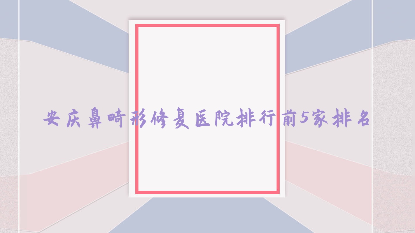 安慶鼻畸形修復(fù)醫(yī)院排行前5家排名預(yù)覽、萊陌美是當(dāng)?shù)責(zé)衢T醫(yī)院