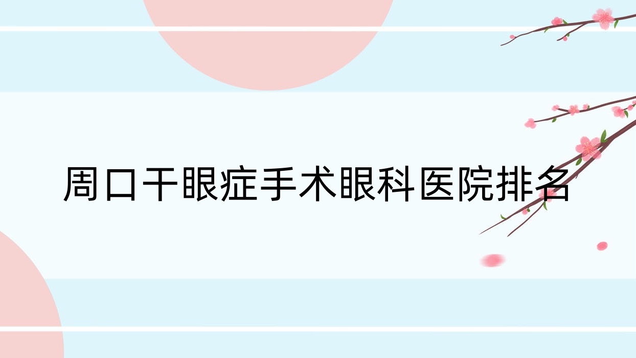 周口干眼癥手術(shù)醫(yī)院價格公布:排名靠前的大武中西醫(yī)醫(yī)院干眼癥手術(shù)費用好還便宜