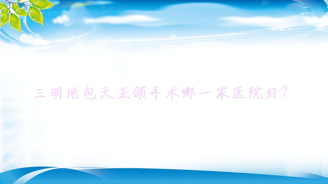 三明地包天正颌手术哪一家医院好?三明地包天正颌手术的医院有永跃/皓臣瑞尔 三明地包天正颌手术哪一家医院好?三明地包天正颌手术的医院有永跃/皓臣瑞尔