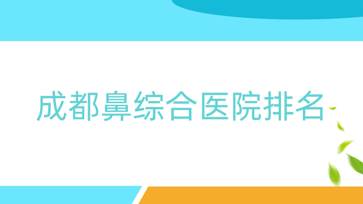 成都鼻综合好的医院排名,网友们真实评价医院分享 成都鼻综合好的医院排名,网友们真实评价医院分享