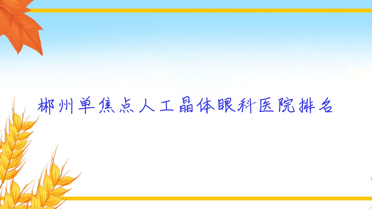 郴州單焦點(diǎn)人工晶體醫(yī)院價(jià)格發(fā)布:排名前列的汝城中醫(yī)院?jiǎn)谓裹c(diǎn)人工晶體費(fèi)用便宜價(jià)格低