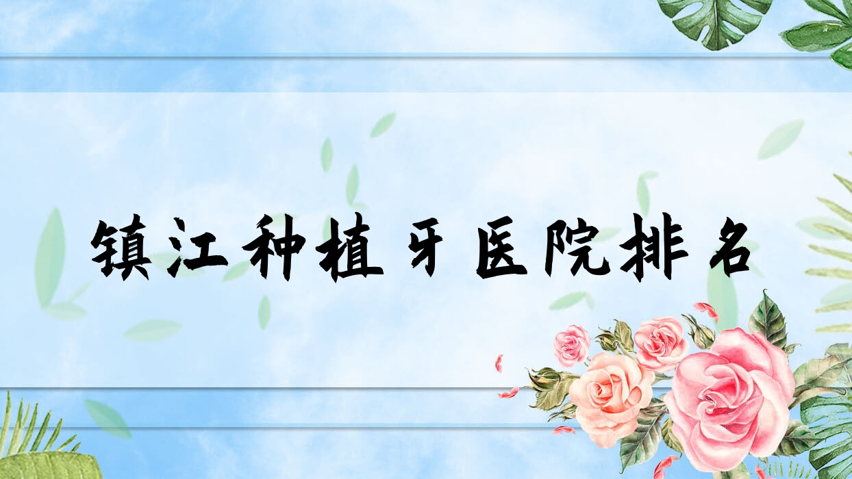 鎮(zhèn)江種植牙醫(yī)院排名鎮(zhèn)江種植牙句容愛(ài)齒便宜又好