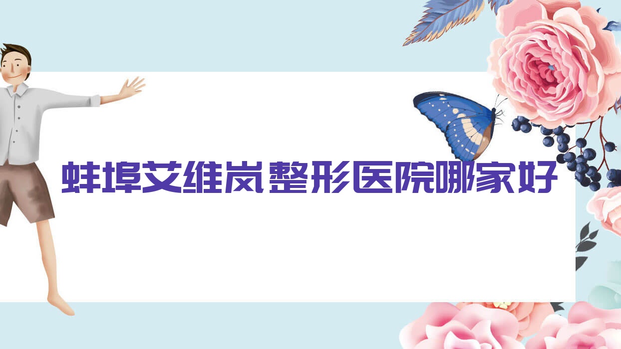 蚌埠艾維嵐哪家好？推薦蚌埠艾維嵐口碑不錯(cuò)還正規(guī)的醫(yī)院