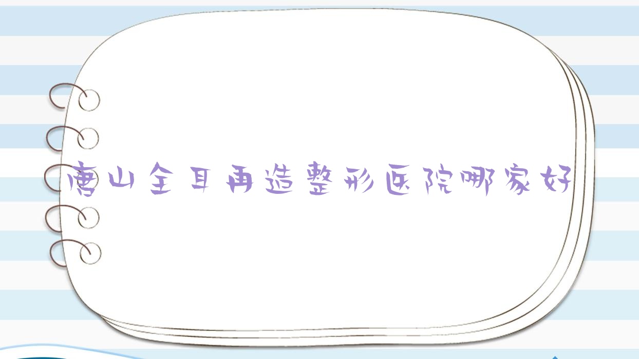 唐山全耳再造哪里好？價格多少錢？真善美/韋恩/紫水仙10000+