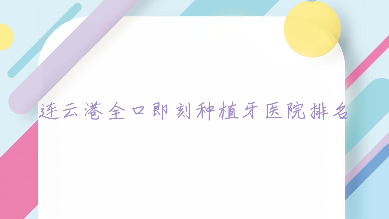 連云港全口即刻種植牙醫(yī)院排名連云港全口即刻種植牙康潔便宜又好