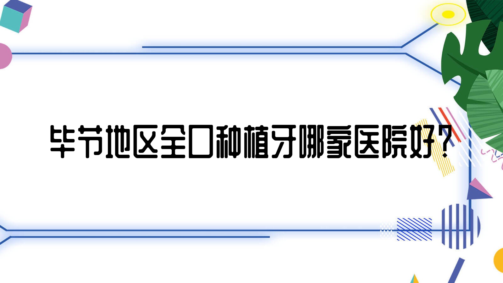 畢節(jié)地區(qū)全口種植牙哪家醫(yī)院好？畢節(jié)地區(qū)全口種植牙的醫(yī)院有畢節(jié)黔西黔誠/納雍同心