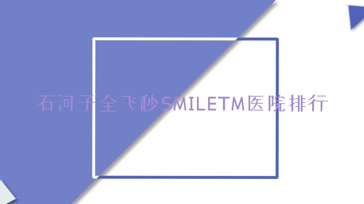 石河子全飛秒SMILETM醫(yī)院排行價格表預覽！公辦、私立都有
