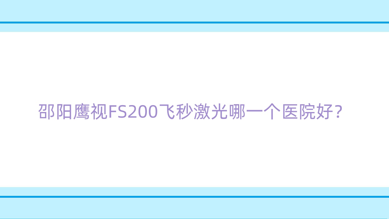 邵陽(yáng)鷹視FS200飛秒激光哪一個(gè)醫(yī)院好？技術(shù)力聲譽(yù)對(duì)比:武岡市人民醫(yī)院、唐山市豐南區(qū)中醫(yī)醫(yī)院、中西醫(yī)結(jié)合醫(yī)院等十家