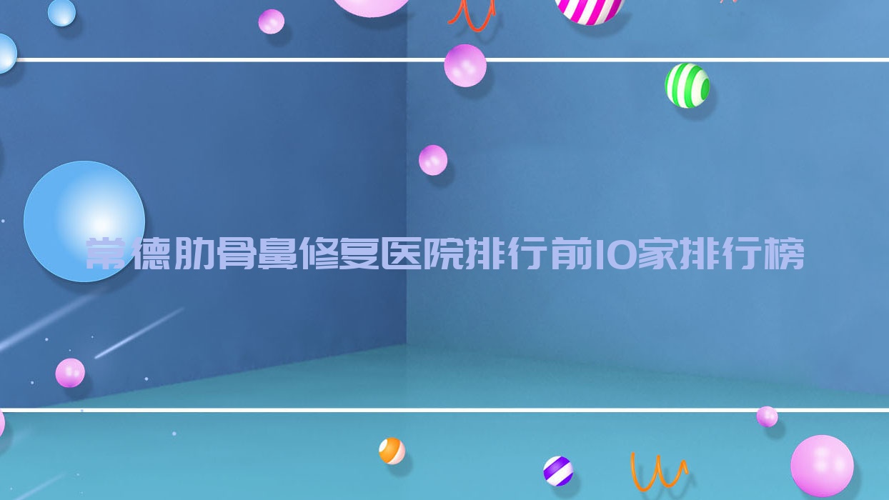 常德肋骨鼻修復(fù)醫(yī)院排行前10家排行榜一覽/瑞美外科是本地?zé)衢T醫(yī)院